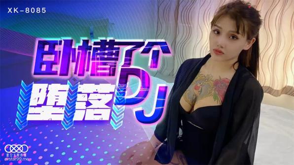 【钻石级推荐】星空传媒国产强档新作- 卧槽了个DJ堕落 豪乳诱惑 爆操全身狂野纹身DJ 纹身女神觉醒