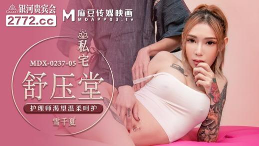 麻豆传媒 MDX-0237-5《私宅舒压堂》护理师渴望温柔呵护 雪千夏