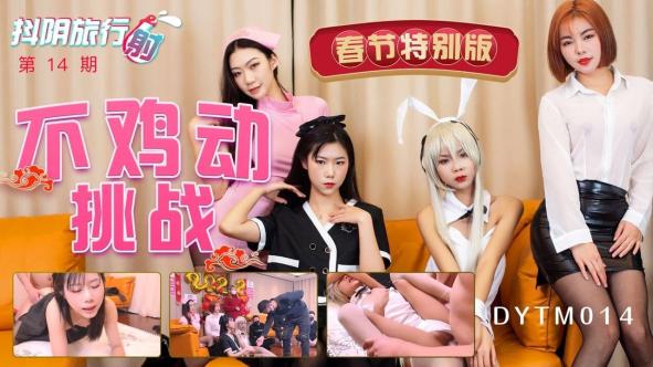 天美抖阴旅行射 DYTM-014 新春特辑❤️《不动鸡挑战》 男嘉宾们做好被榨干的准备了吗？