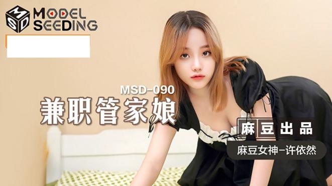 【国产AV荣耀❤️推荐】麻豆传媒女神乱爱系列MSD-090《兼职管家娘》雇主的巨根 由我来清枪 牛逼