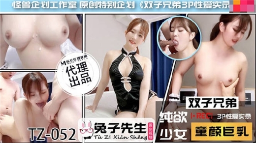 【国产AV荣耀❤️推荐】麻豆传媒代理兔子先生新作TZ-052《双子兄弟3P性爱实录》齐操春雨童颜巨乳少女