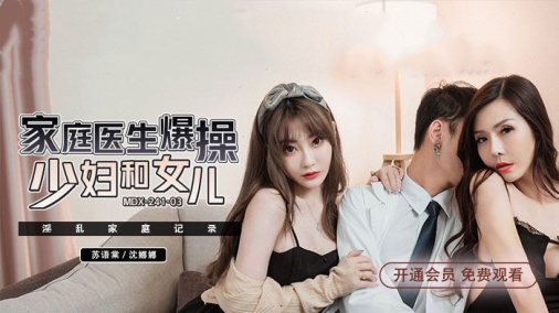 麻豆传媒 MDX-0241-3《家庭医生爆操少妇和女儿》苏语棠 沉娜娜