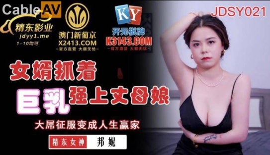 精东影业 JDSY-021《女婿抓著巨乳強上丈母娘》邦妮