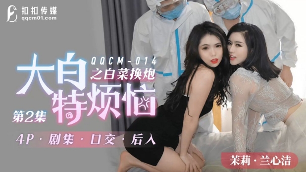 扣扣传媒 QQCM-014 大白的烦恼之白菜换炮 2 做核酸顺艹极品双姐妹 超顶倒立肏穴 香艳颜射淫欲