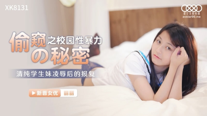 星空传媒 XK-8131 偷窥之校园性暴力的秘密清纯学生妹被凌辱后的报复